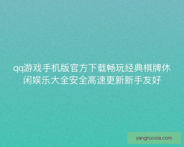qq游戏手机版官方下载畅玩经典棋牌休闲娱乐大全安全高速更新新手友好 qq游戏手机版官方下载畅玩经典棋牌休闲娱乐大全安全高速更新新手友好